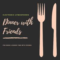 Dinner with Friends: Electronic Atmospheres for Drink & Dinner Time with Friends