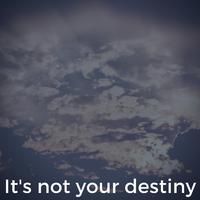 Its Not Your Destiny