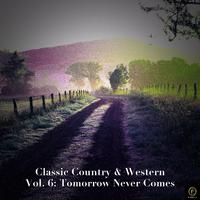 Classic Country & Western Vol. 6: Tomorrow Never Comes