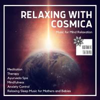 Relaxing With Cosmica (Music For Mind Relaxation, Meditation, Therapy, Ayurveda Spa, Mindfulness, Anxiety Control, Relaxing Sleep Music For Mothers And Babies)