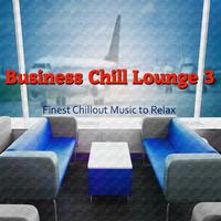 Business Chill Lounge 3 (Finest Chillout Music to Relax)