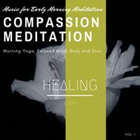 Compassion Meditation - Music for Early Morning Meditation, Morning Yoga, Relaxed Mind, Body and Soul, Vol. 1