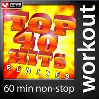 Top 40 Hits Remixed (60 Minute Non-Stop Workout Mix)