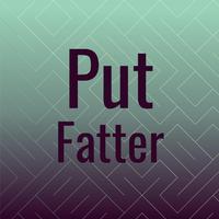 Put Fatter