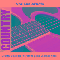 Country Classics: There'll Be Some Changes Made