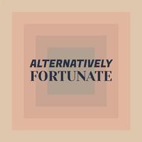 Alternatively Fortunate