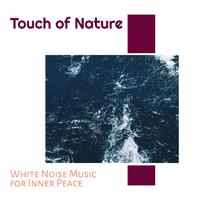 Touch of Nature - White Noise Music for Inner Peace