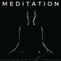 Meditation: Relaxing Sounds Of Water Flows To Meditate Today