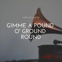 Gimme a Pound O' Ground Round