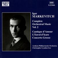 MARKEVITCH: Orchestral Music, Vol.  2 - Cantique d'Amour / L'Envol d'Icare / Concerto Grosso