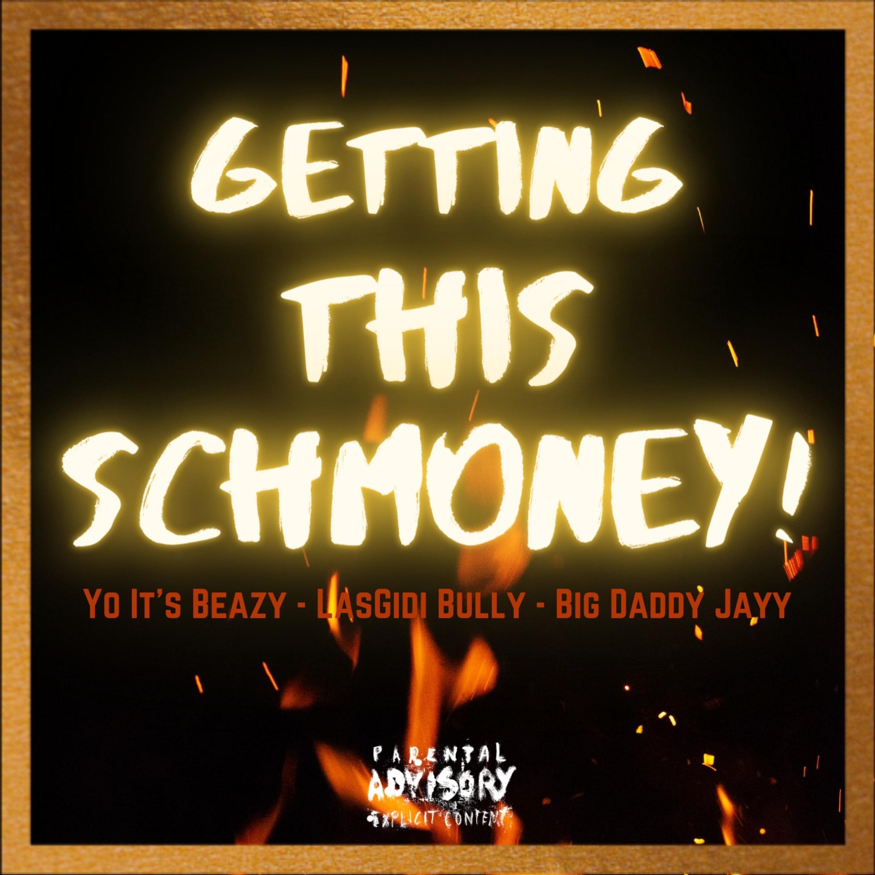 Getting This Schmoney (feat. Yo It's Beazy, LasGidi Bully & Big Daddy Jayy)
