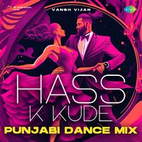 Hass K Kude - Punjabi Dance Mix