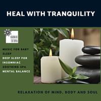 Heal With Tranquility (Music For Baby Sleep, Deep Sleep For Insomniac, Soothing Spa, Mental Balance, Relaxation Of Mind, Body And Soul)