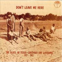 Don't Leave Me Here: The Blues Of Texas, Arkansas & Louisiana (1927-1932)