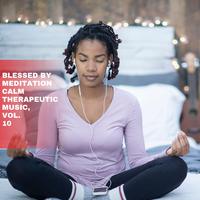 Blessed by Meditation Calm Therapeutic Music, Vol. 10