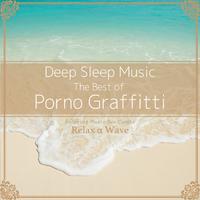 Deep Sleep Music - The Best of Porno Graffitti: Relaxing Music Box Covers