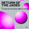 Return Of The Jaded - Trouble So Hard (feat. MELLY OHH) [Extended Mix]
