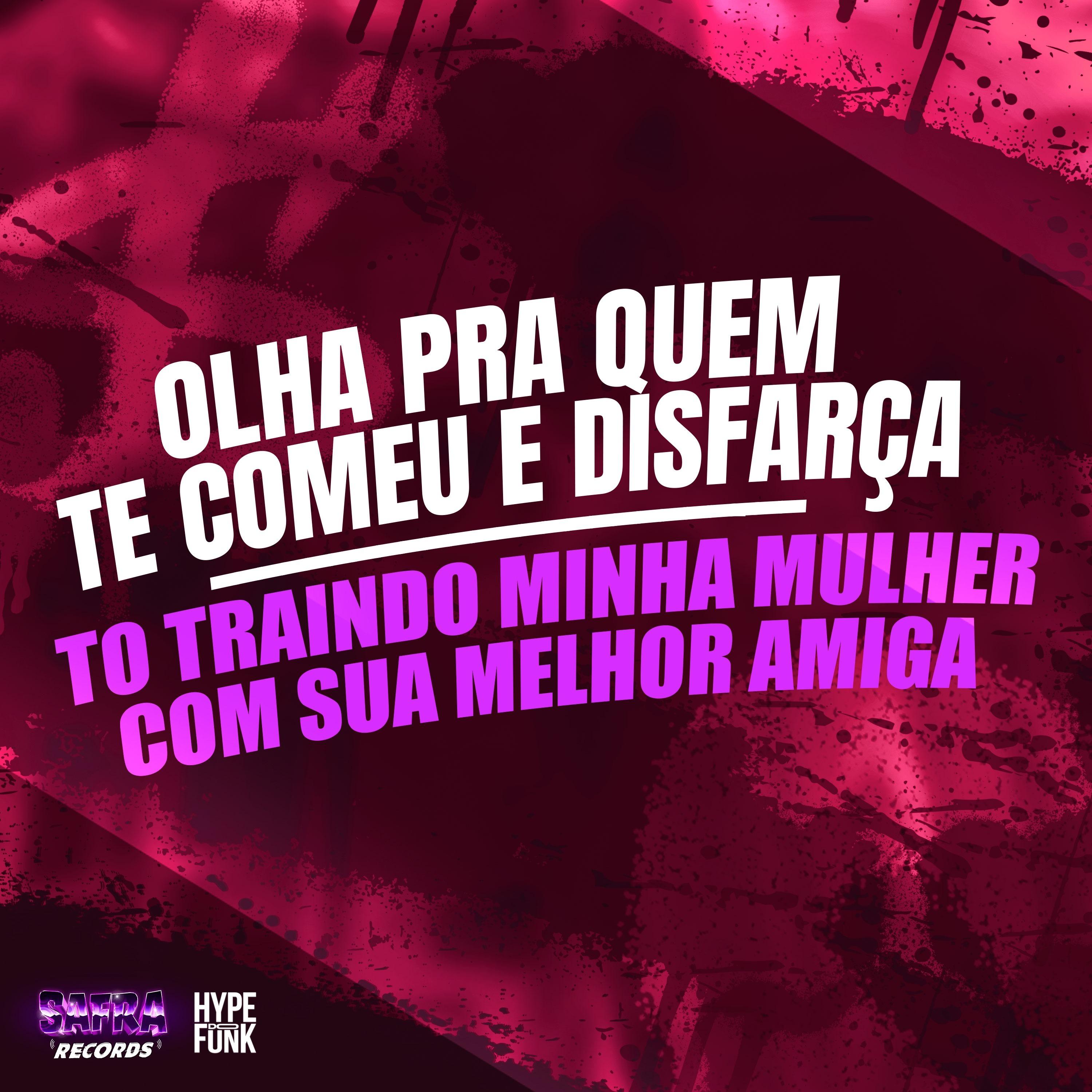 Olha pra Quem Te Comeu e Disfarça - To Traindo Minha Mulher Com Sua Melhor Amiga