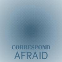 Correspond Afraid