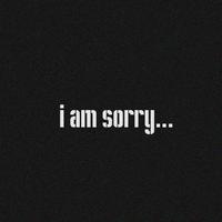 I am Sorry...