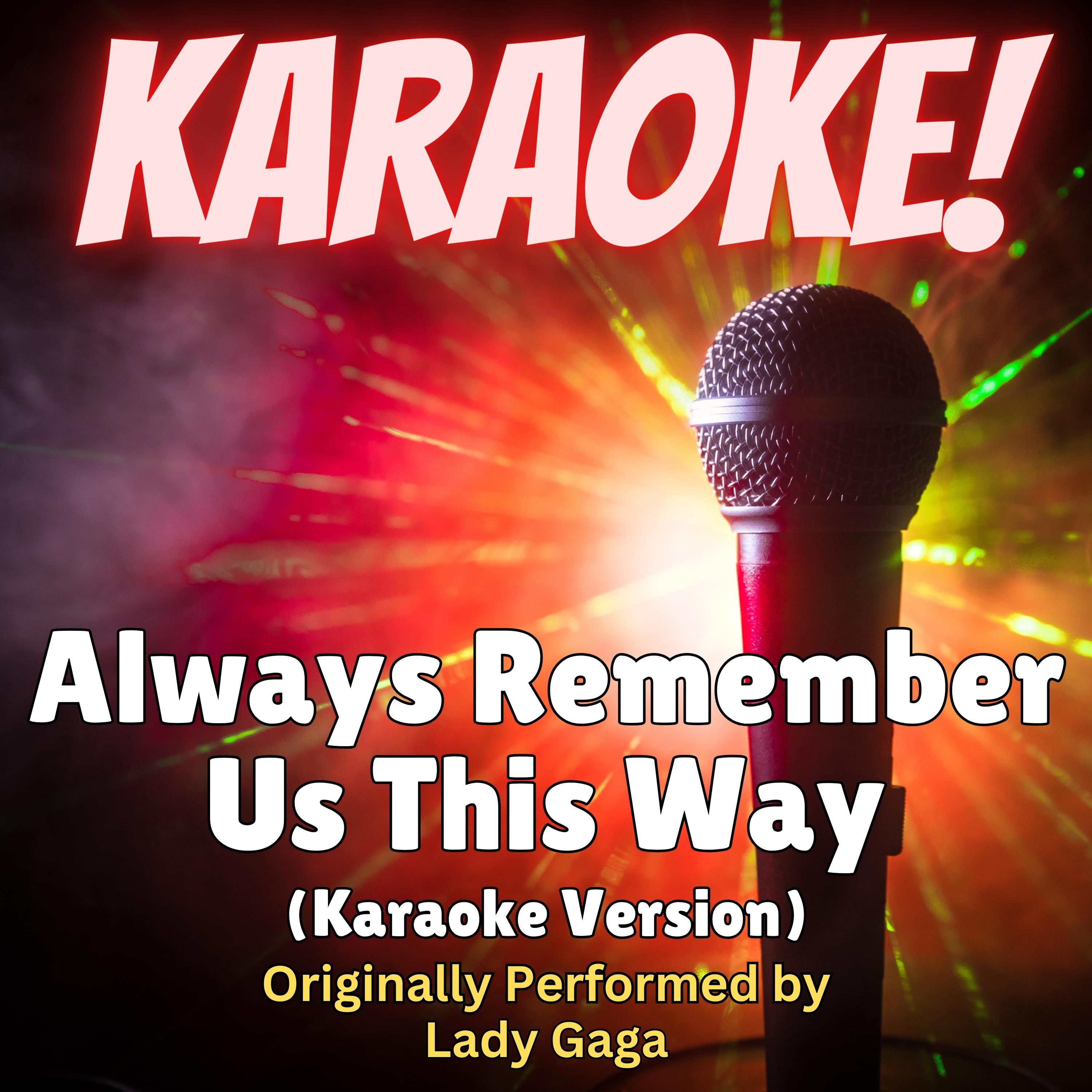 Always Remember Us This Way (Karaoke Version Originally Performed by Lady Gaga)