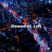 Slowed vs. Lofi