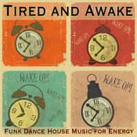 Tired and Awake: Funk Dance House Music for Energy