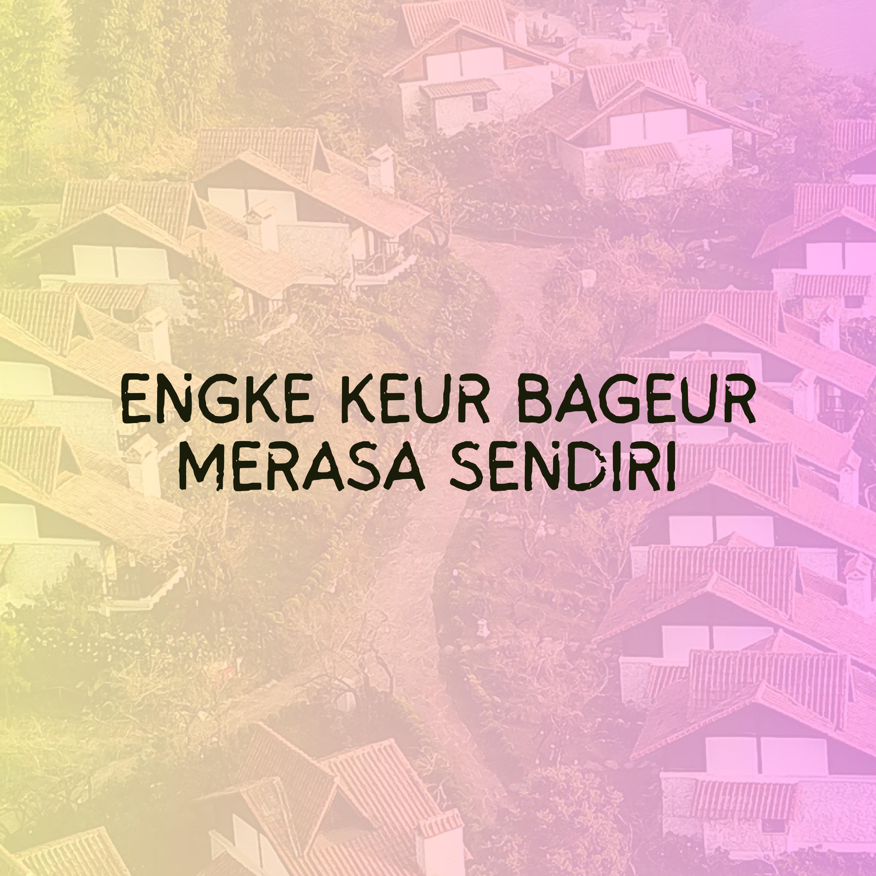 Engke Keur Bageur Merasa Sendiri