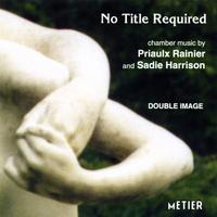 HARRISON, S.: No Title Required / RAINIER, P.: Clarinet Suite / 5 Pieces / Viola Sonata (Carey, Neilinger, Sparling, Ibbotson, Lowbury, Carhart)