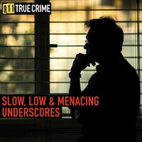 Slow, Low & Menacing Underscores