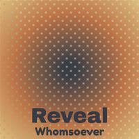 Reveal Whomsoever