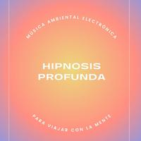 Hipnosis Profunda: Música Ambiental Electrónica para Viajar con la Mente