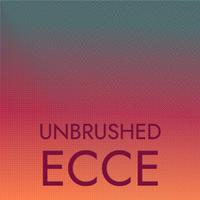 Unbrushed Ecce