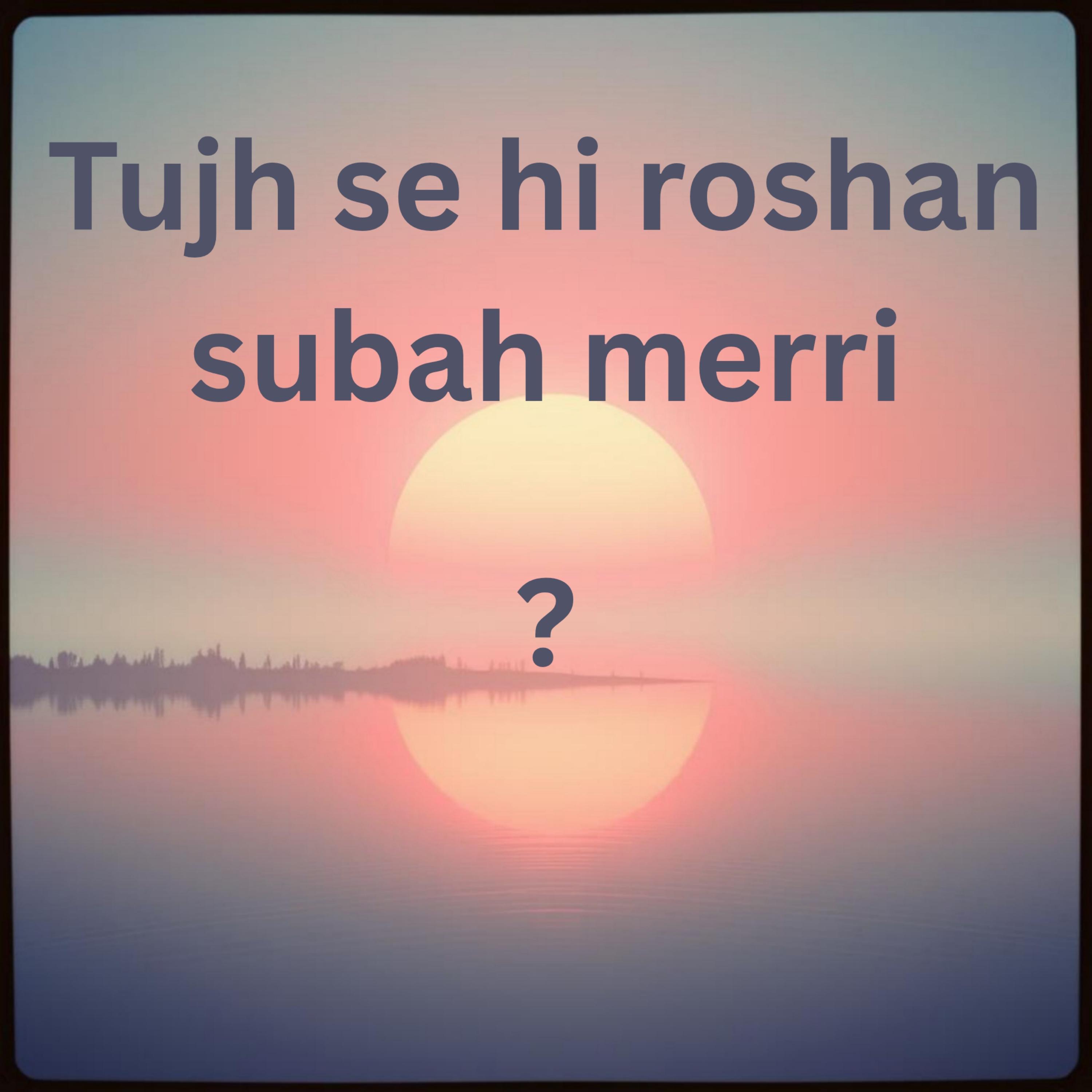 Tujh se hi roshan subah meri
