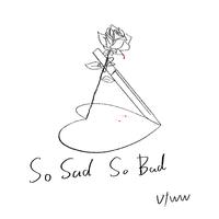 So Sad So Bad