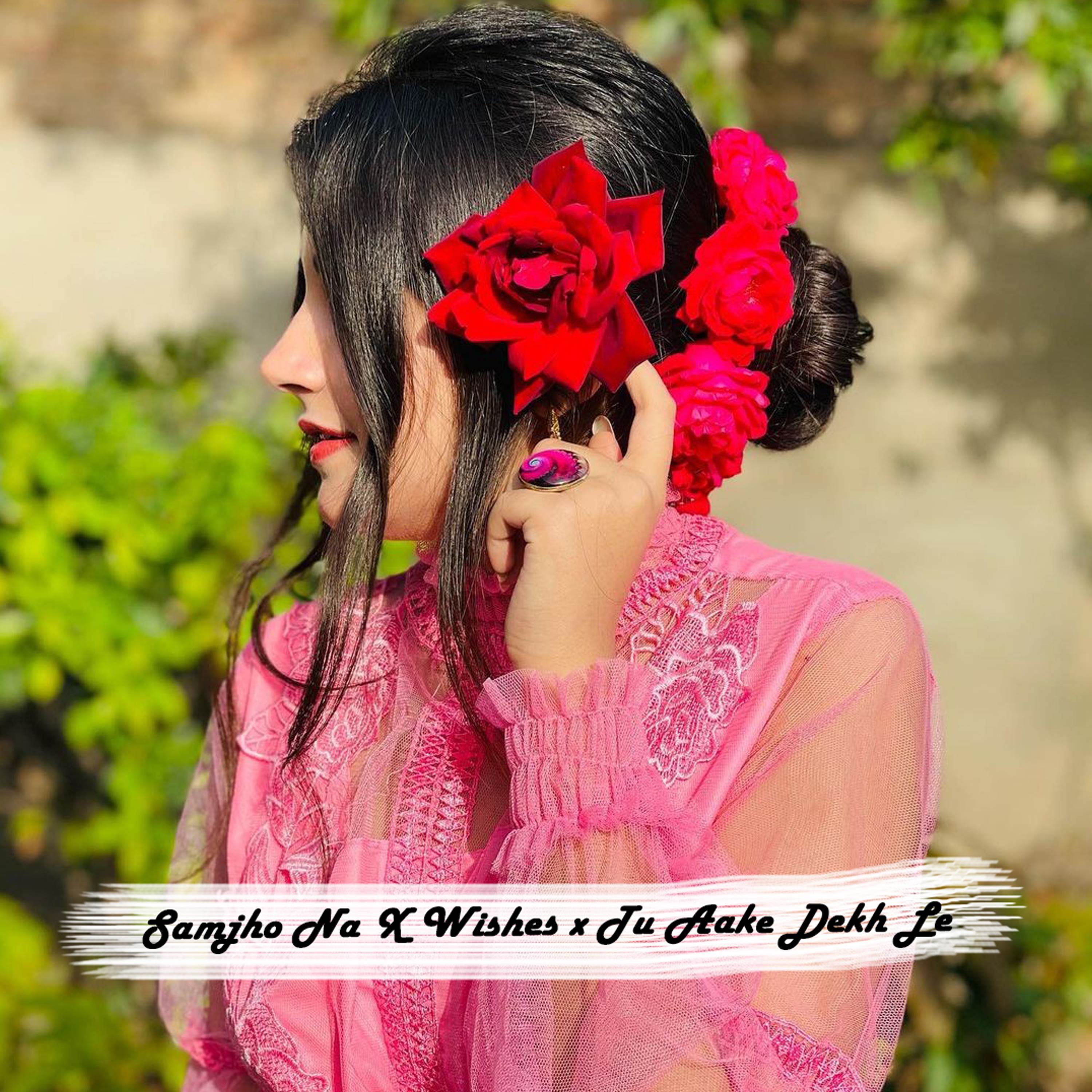 Samjho Na X Wishes X Tu Aake Dekh Le