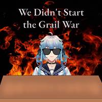 We Didn't Start the Grail War