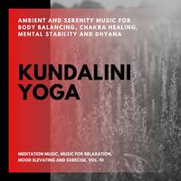 Kundalini Yoga (Ambient And Serenity Music For Body Balancing, Chakra Healing, Mental Stability And Dhyana) (Meditation Music, Music For Relaxation, Mood Elevating And Exercise, Vol. 10)