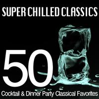 Super Chilled Classics - 50 Cocktail & Dinner Party Classical Favorites