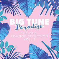 Big Tune Paradise - The Dub Lounge Selection, Vol. 1