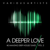 A Deeper Love, Vol. 2 (40 Amazing Deep-House Tunes)