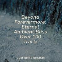 Beyond Forevermore: Eternal Ambient Bliss Over 100 Tracks