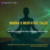 Buddha's Meditative Tales (Nature Sounds For Early Morning Meditation) (Relaxing Music, Calming Music, Yoga Music And New Age Meditation Music, Vol. 3)