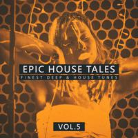 Epic House Tales, Vol. 5 (Finest Deep & House Tunes)