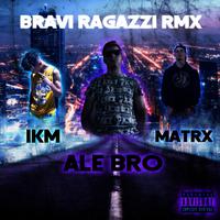 Bravi Ragazzi (feat. IKM & Matrx) (Remix)