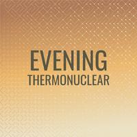 Evening Thermonuclear