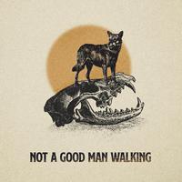NOT A GOOD MAN WALKING
