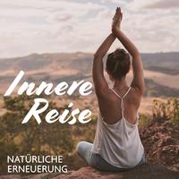 Innere Reise (Natürliche Erneuerung, Musik für Yoga, Meditation, Wohlbefinden und Harmonie)