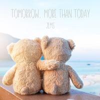 Tomorrow, More Than Today