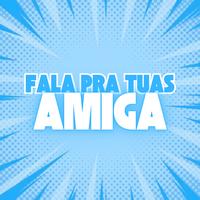 Fala pra Tuas Amigas